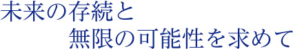 未来の存続と無限の可能性を求めて